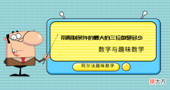 数字趣味数学题：带限制条件的最大的三位数是多少——千以内数字的认识